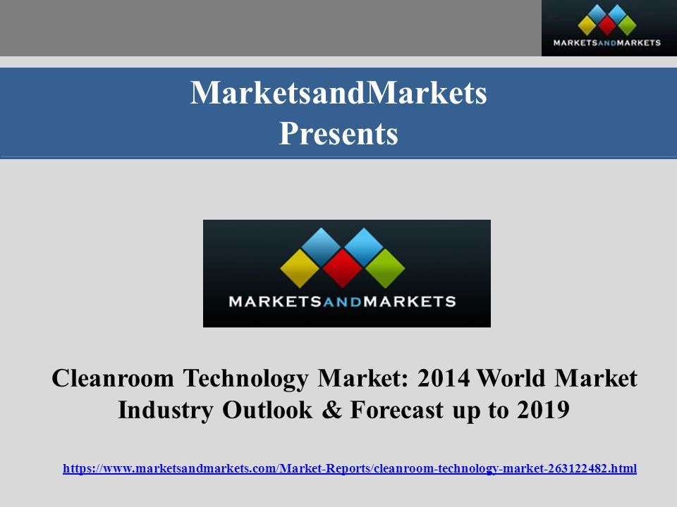 MarketsandMarkets Presents Cleanroom Technology Market: 2014 World Market Industry Outlook & Forecast up to