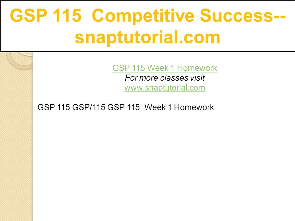 GSP 115 Competitive Success-- snaptutorial.com GSP 115 Week 1 Homework For more classes visit   GSP 115 GSP/115 GSP 115 Week 1 Homework