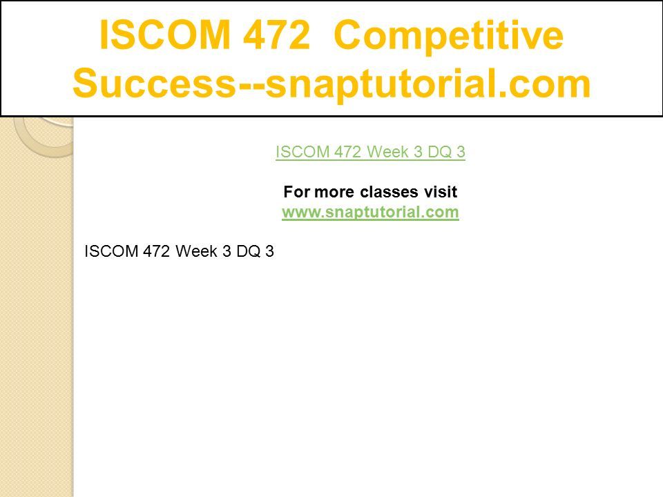 ISCOM 472 Competitive Success--snaptutorial.com ISCOM 472 Week 3 DQ 3 For more classes visit   ISCOM 472 Week 3 DQ 3