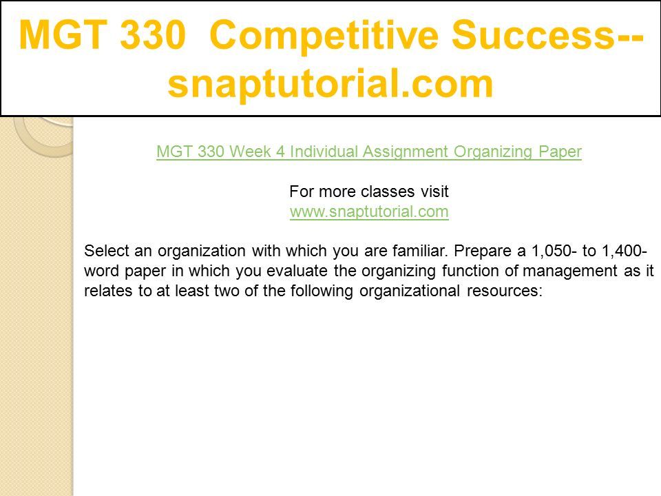 MGT 330 Competitive Success-- snaptutorial.com MGT 330 Week 4 Individual Assignment Organizing Paper For more classes visit   Select an organization with which you are familiar.