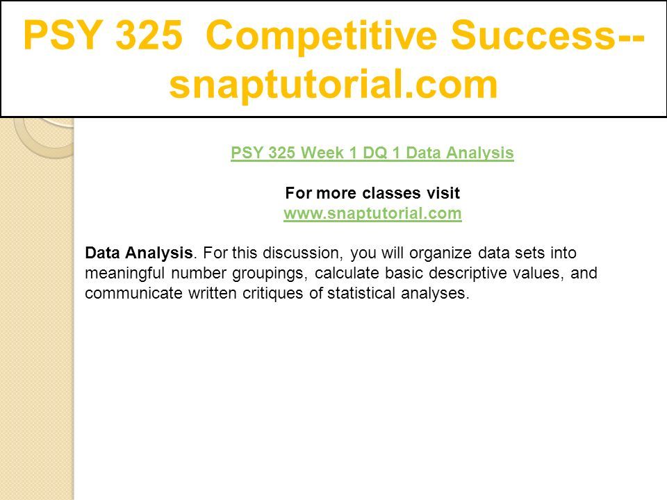 PSY 325 Competitive Success-- snaptutorial.com PSY 325 Week 1 DQ 1 Data Analysis For more classes visit   Data Analysis.