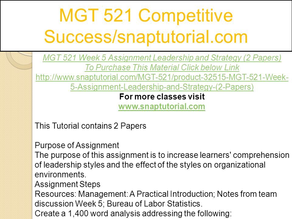 MGT 521 Competitive Success/snaptutorial.com MGT 521 Week 5 Assignment Leadership and Strategy (2 Papers) To Purchase This Material Click below Link   5-Assignment-Leadership-and-Strategy-(2-Papers) For more classes visit   This Tutorial contains 2 Papers Purpose of Assignment The purpose of this assignment is to increase learners comprehension of leadership styles and the effect of the styles on organizational environments.