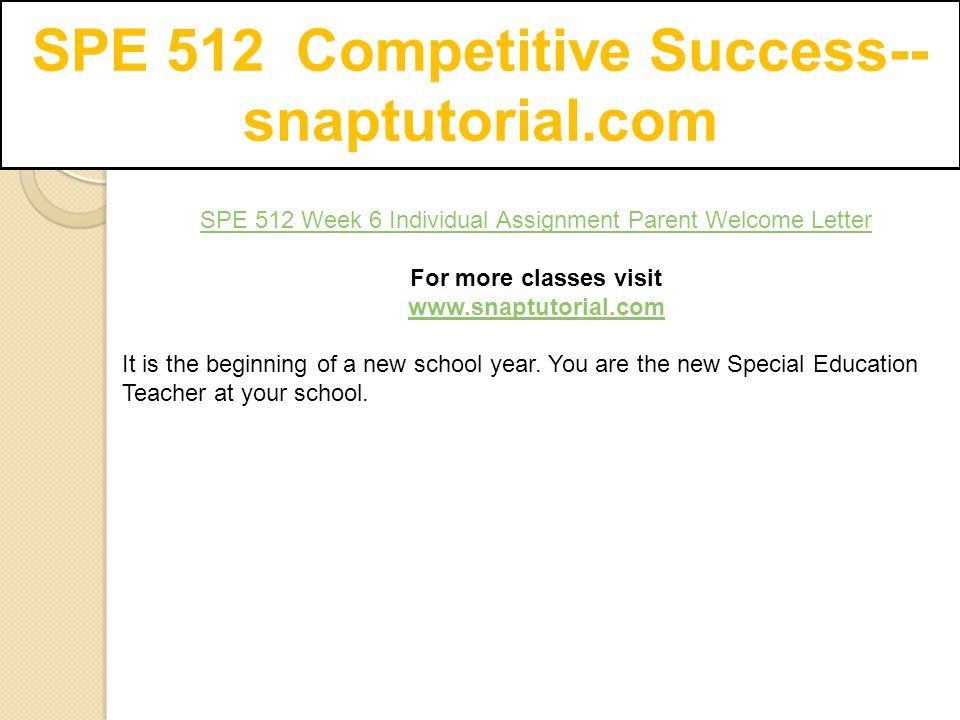 SPE 512 Competitive Success-- snaptutorial.com SPE 512 Week 6 Individual Assignment Parent Welcome Letter For more classes visit   It is the beginning of a new school year.