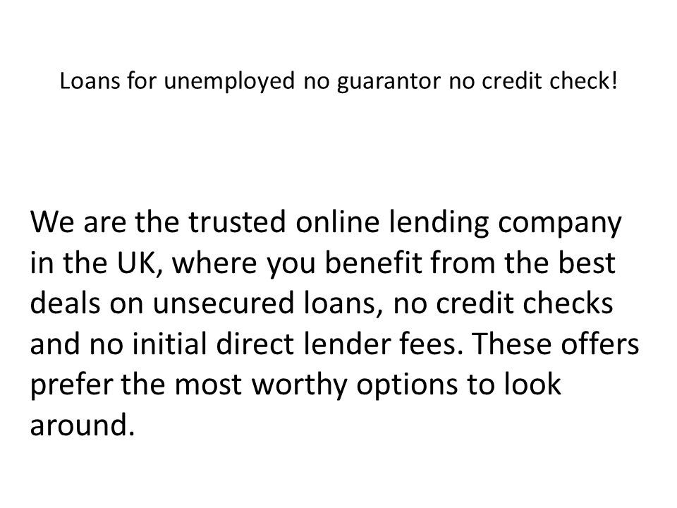 Loans for unemployed no guarantor no credit check.
