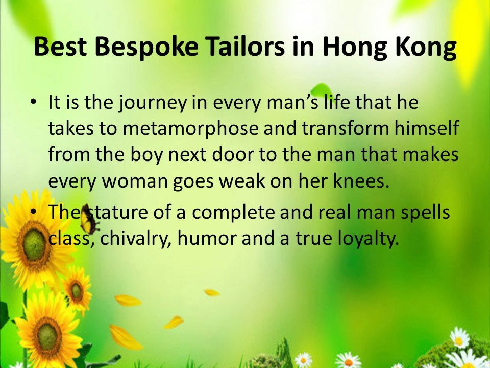 Best Bespoke Tailors in Hong Kong It is the journey in every man’s life that he takes to metamorphose and transform himself from the boy next door to the man that makes every woman goes weak on her knees.