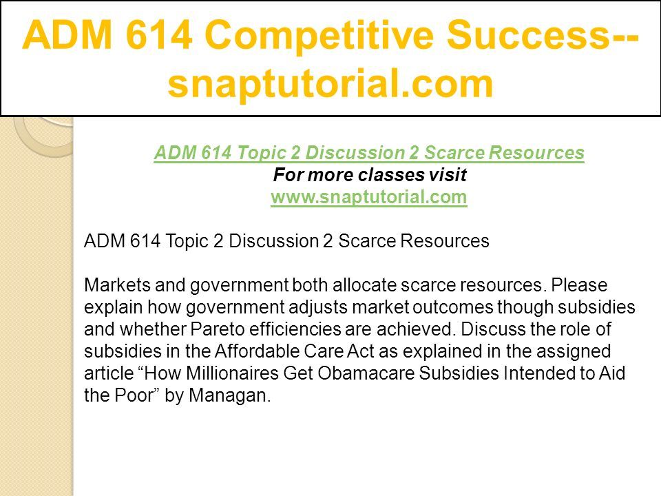 ADM 614 Competitive Success-- snaptutorial.com ADM 614 Topic 2 Discussion 2 Scarce Resources For more classes visit   ADM 614 Topic 2 Discussion 2 Scarce Resources Markets and government both allocate scarce resources.