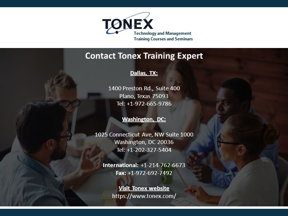 Contact Tonex Training Expert Dallas, TX: 1400 Preston Rd., Suite 400 Plano, Texas Tel: Washington, DC: 1025 Connecticut Ave, NW Suite 1000 Washington, DC Tel: International: Fax: Visit Tonex website
