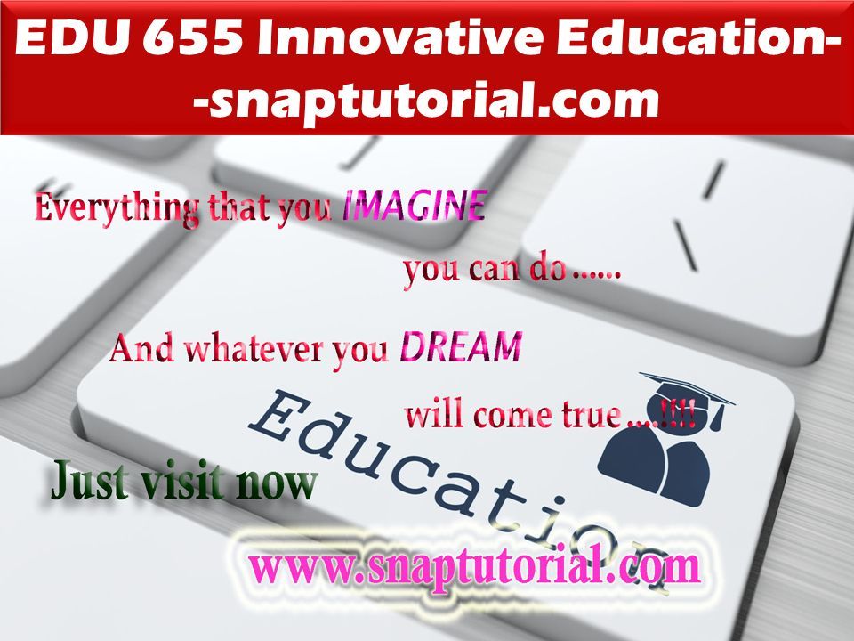 EDU 655 Innovative Education- -snaptutorial.com