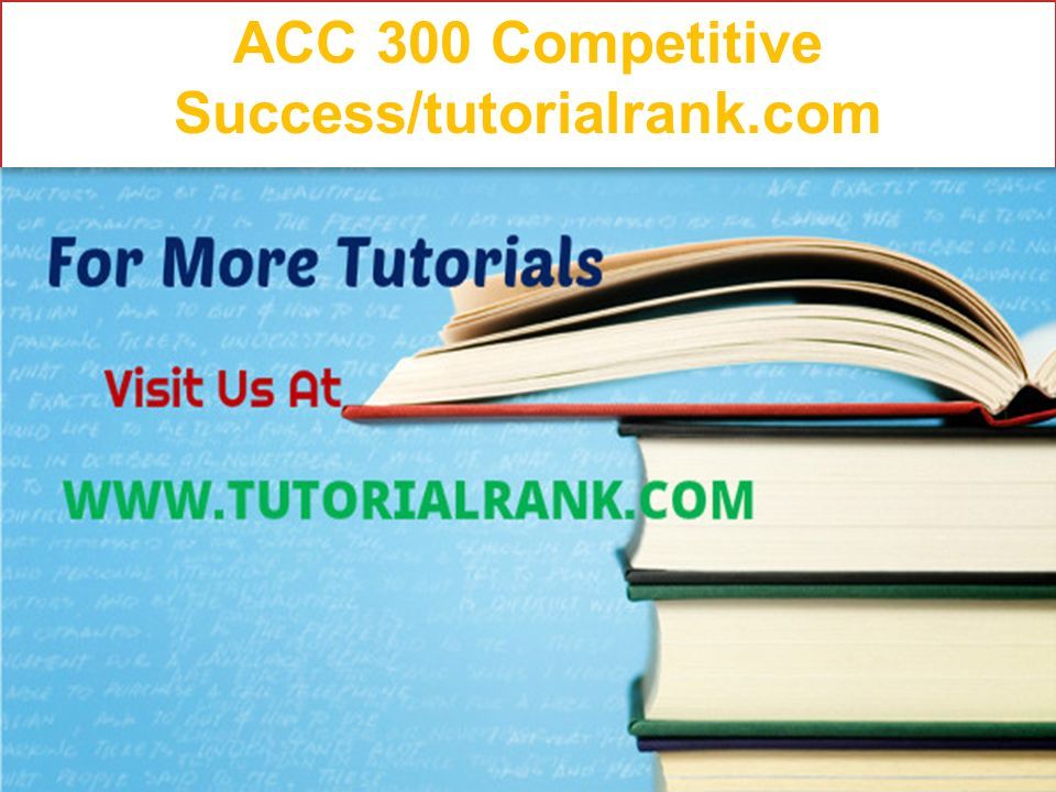ACC 300 Competitive Success/tutorialrank.com