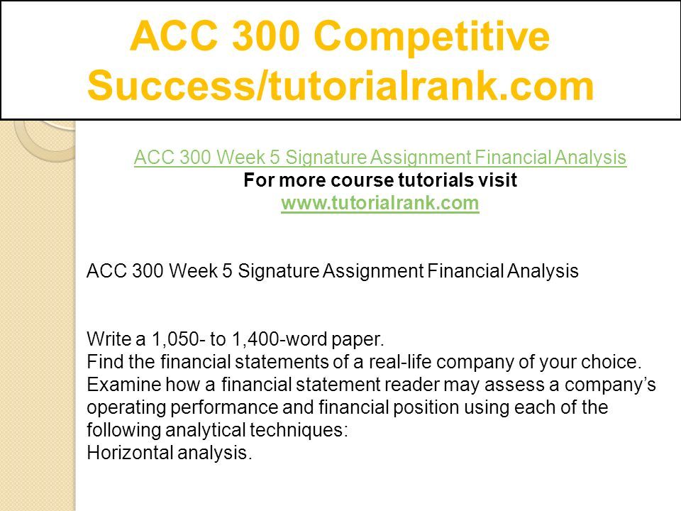 ACC 300 Competitive Success/tutorialrank.com ACC 300 Week 5 Signature Assignment Financial Analysis For more course tutorials visit   ACC 300 Week 5 Signature Assignment Financial Analysis Write a 1,050- to 1,400-word paper.