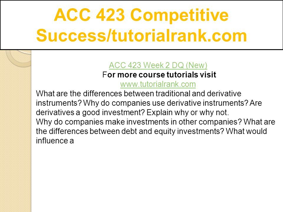 ACC 423 Competitive Success/tutorialrank.com ACC 423 Week 2 DQ (New) For more course tutorials visit   What are the differences between traditional and derivative instruments.