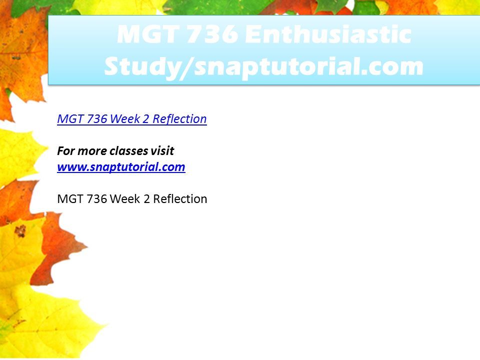 MGT 736 Enthusiastic Study/snaptutorial.com MGT 736 Week 2 Reflection For more classes visit   MGT 736 Week 2 Reflection