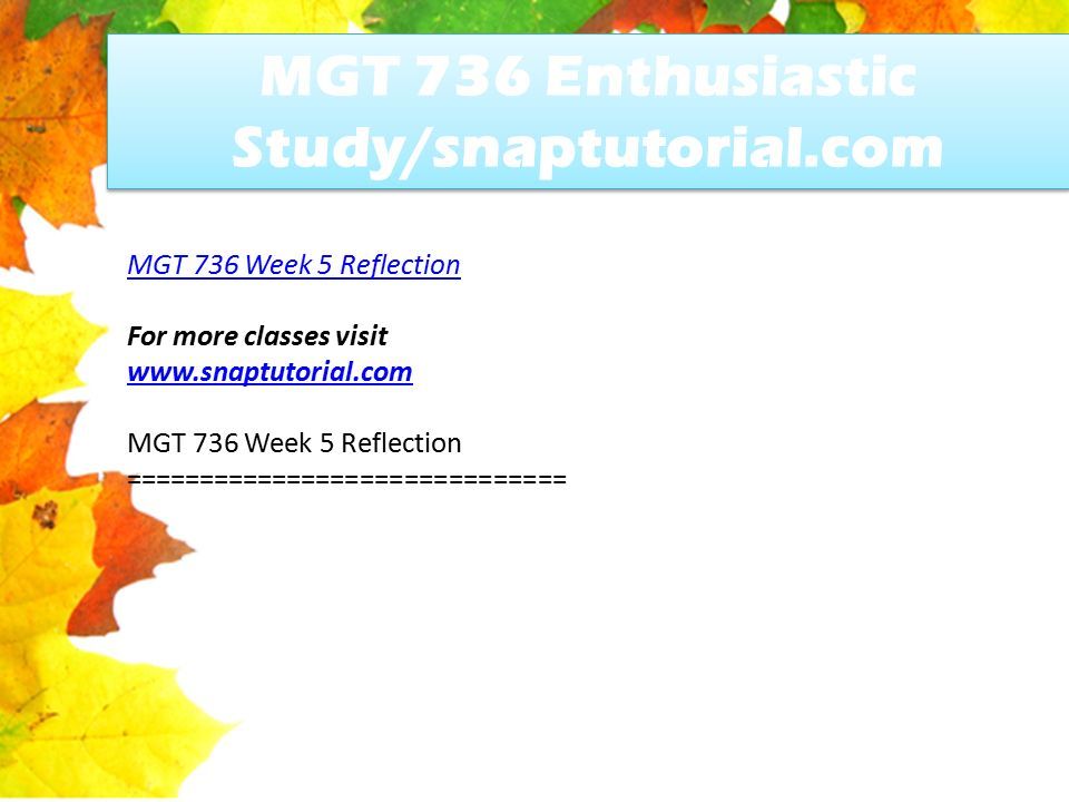 MGT 736 Enthusiastic Study/snaptutorial.com MGT 736 Week 5 Reflection For more classes visit   MGT 736 Week 5 Reflection ==============================