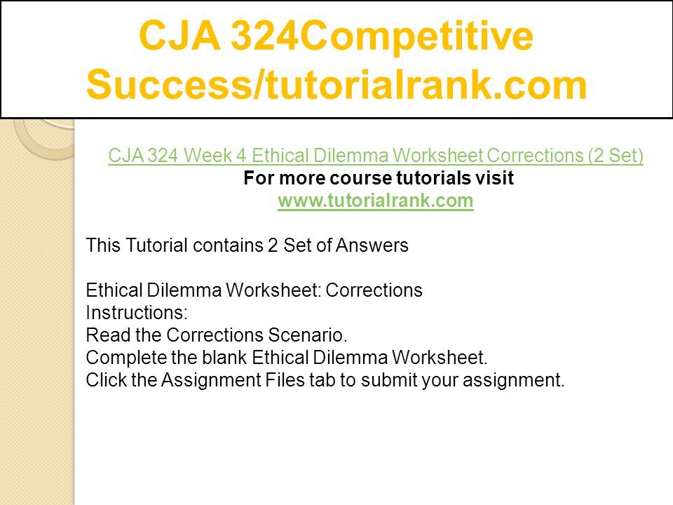 CJA 324Competitive Success/tutorialrank.com CJA 324 Week 4 Ethical Dilemma Worksheet Corrections (2 Set) For more course tutorials visit   This Tutorial contains 2 Set of Answers Ethical Dilemma Worksheet: Corrections Instructions: Read the Corrections Scenario.