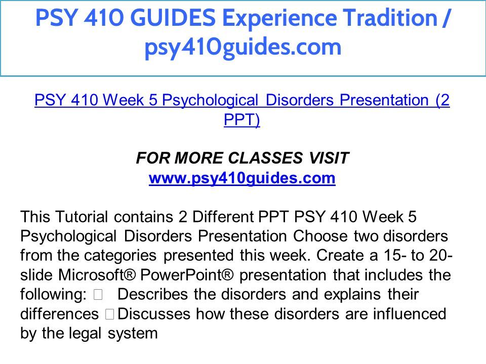 PSY 410 Week 5 Psychological Disorders Presentation (2 PPT) FOR MORE CLASSES VISIT   This Tutorial contains 2 Different PPT PSY 410 Week 5 Psychological Disorders Presentation Choose two disorders from the categories presented this week.