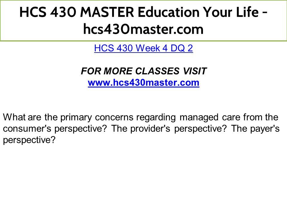 HCS 430 Week 4 DQ 2 FOR MORE CLASSES VISIT   What are the primary concerns regarding managed care from the consumer s perspective.