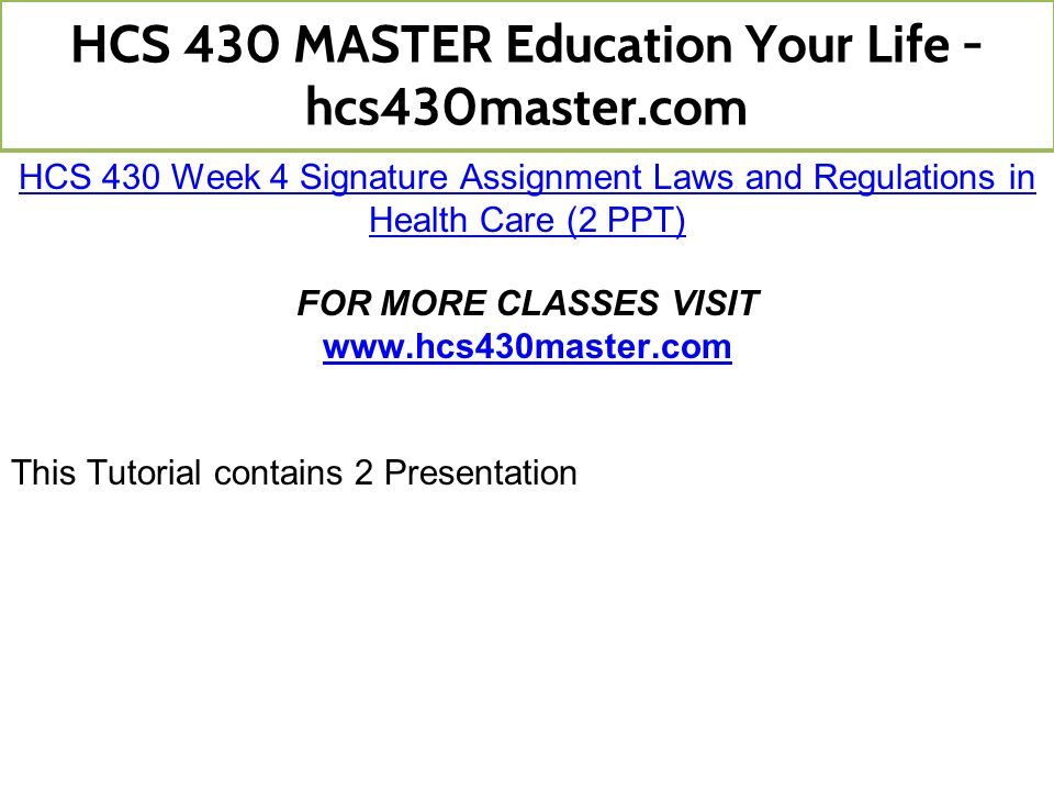 HCS 430 Week 4 Signature Assignment Laws and Regulations in Health Care (2 PPT) FOR MORE CLASSES VISIT   This Tutorial contains 2 Presentation HCS 430 MASTER Education Your Life - hcs430master.com