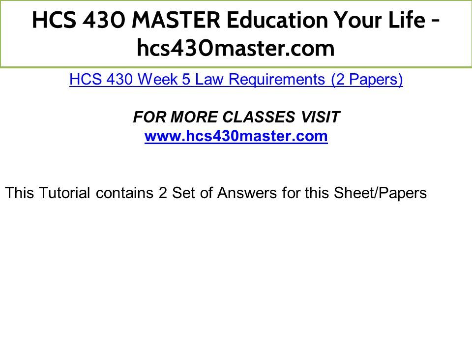 HCS 430 Week 5 Law Requirements (2 Papers) FOR MORE CLASSES VISIT   This Tutorial contains 2 Set of Answers for this Sheet/Papers HCS 430 MASTER Education Your Life - hcs430master.com