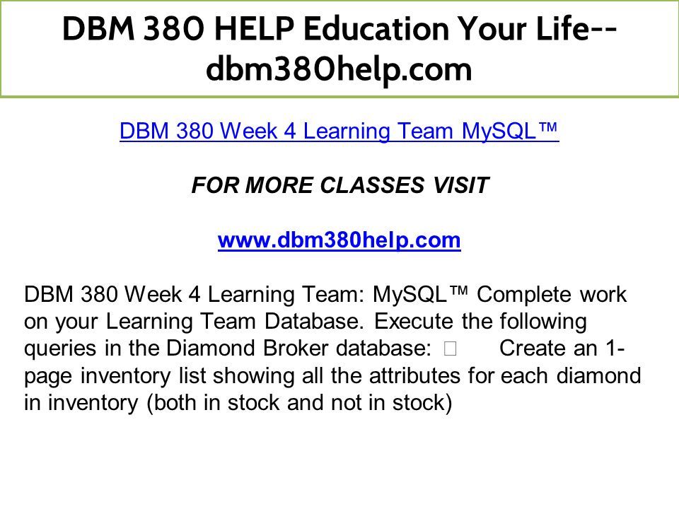 DBM 380 Week 4 Learning Team MySQL™ FOR MORE CLASSES VISIT   DBM 380 Week 4 Learning Team: MySQL™ Complete work on your Learning Team Database.