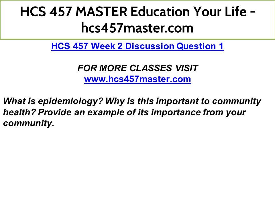 HCS 457 Week 2 Discussion Question 1 FOR MORE CLASSES VISIT   What is epidemiology.
