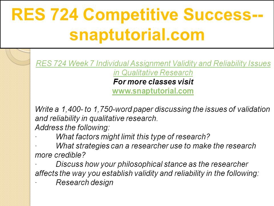 RES 724 Competitive Success-- snaptutorial.com RES 724 Week 7 Individual Assignment Validity and Reliability Issues in Qualitative Research For more classes visit   Write a 1,400- to 1,750-word paper discussing the issues of validation and reliability in qualitative research.