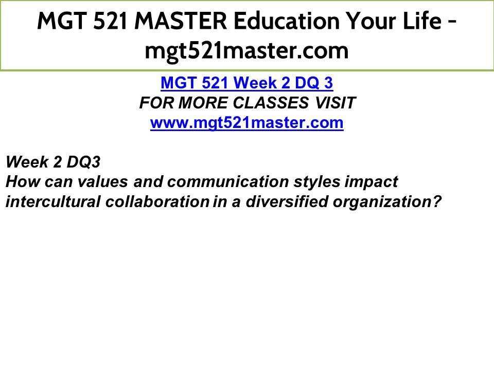 MGT 521 Week 2 DQ 3 FOR MORE CLASSES VISIT   Week 2 DQ3 How can values and communication styles impact intercultural collaboration in a diversified organization.