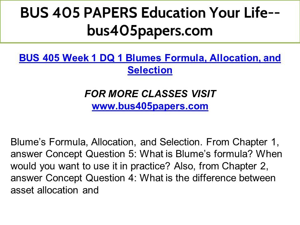 BUS 405 Week 1 DQ 1 Blumes Formula, Allocation, and Selection FOR MORE CLASSES VISIT   Blume’s Formula, Allocation, and Selection.