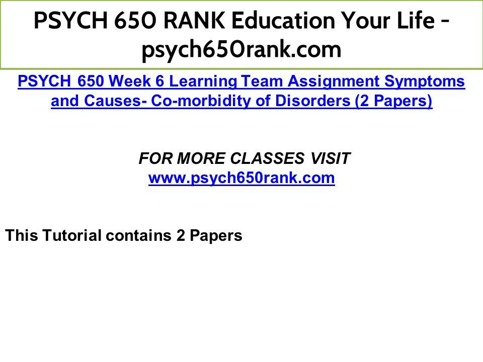 PSYCH 650 Week 6 Learning Team Assignment Symptoms and Causes- Co-morbidity of Disorders (2 Papers) FOR MORE CLASSES VISIT   This Tutorial contains 2 Papers PSYCH 650 RANK Education Your Life - psych650rank.com