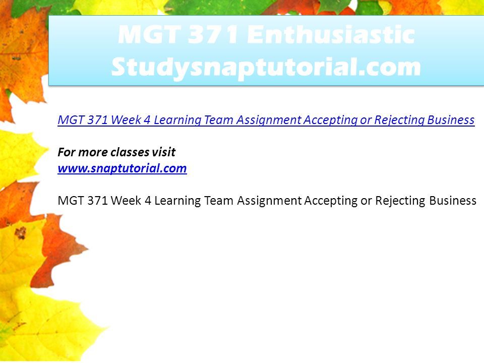 MGT 371 Enthusiastic Studysnaptutorial.com MGT 371 Week 4 Learning Team Assignment Accepting or Rejecting Business For more classes visit   MGT 371 Week 4 Learning Team Assignment Accepting or Rejecting Business