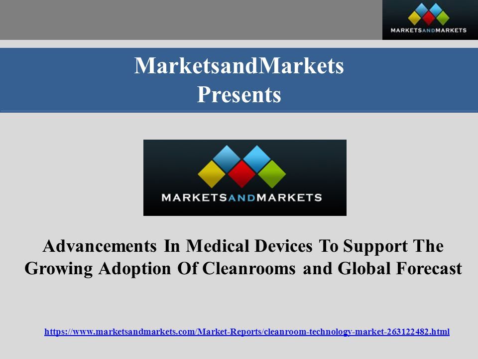 MarketsandMarkets Presents Advancements In Medical Devices To Support The Growing Adoption Of Cleanrooms and Global Forecast