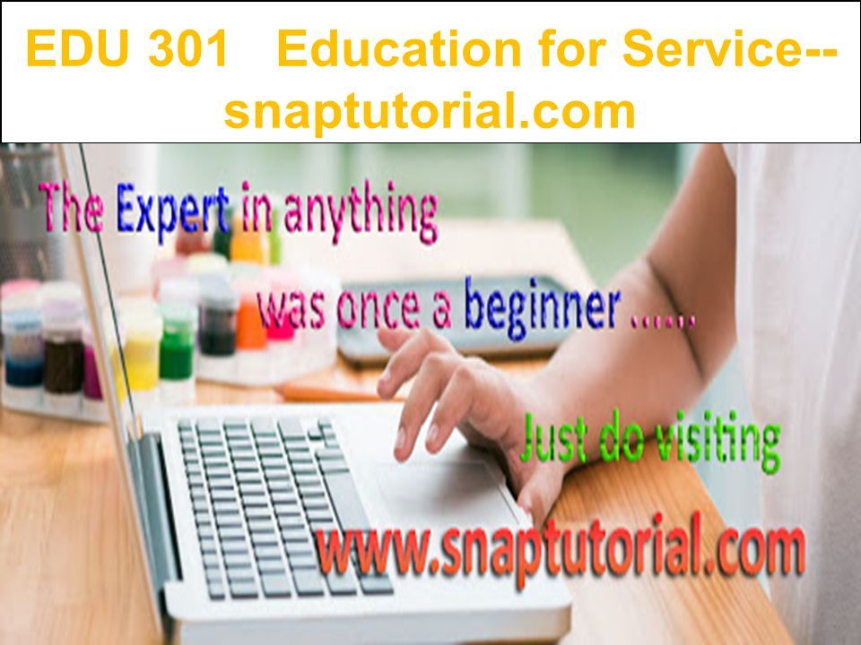 EDU 301 Education for Service-- snaptutorial.com