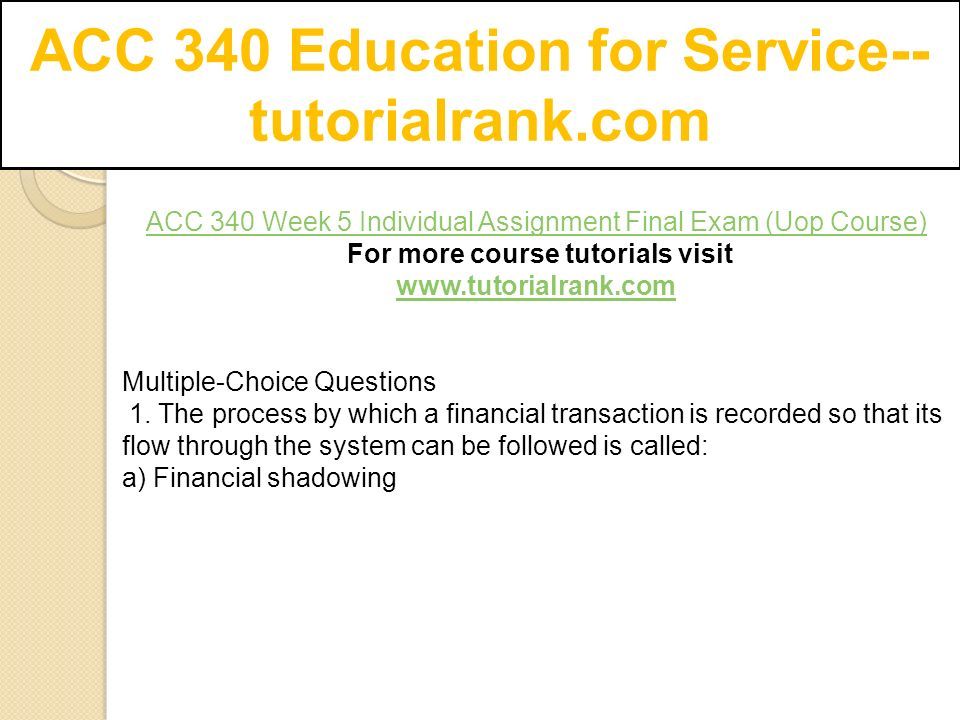 ACC 340 Education for Service-- tutorialrank.com ACC 340 Week 5 Individual Assignment Final Exam (Uop Course) For more course tutorials visit   Multiple-Choice Questions 1.