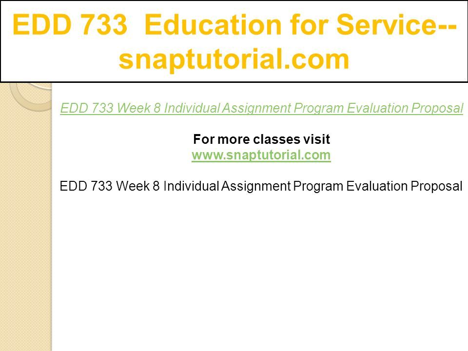 EDD 733 Education for Service-- snaptutorial.com EDD 733 Week 8 Individual Assignment Program Evaluation Proposal For more classes visit   EDD 733 Week 8 Individual Assignment Program Evaluation Proposal