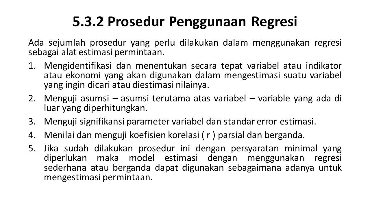 5.3.2 Prosedur Penggunaan Regresi Ada sejumlah prosedur yang perlu dilakukan dalam menggunakan regresi sebagai alat estimasi permintaan.