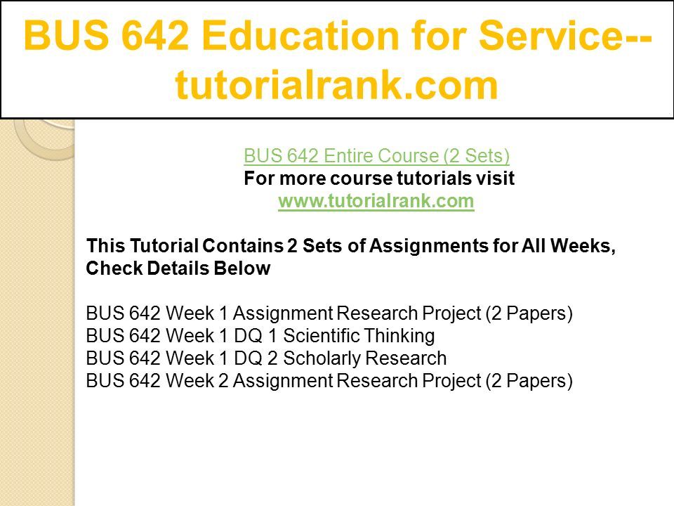 BUS 642 Entire Course (2 Sets) For more course tutorials visit   This Tutorial Contains 2 Sets of Assignments for All Weeks, Check Details Below BUS 642 Week 1 Assignment Research Project (2 Papers) BUS 642 Week 1 DQ 1 Scientific Thinking BUS 642 Week 1 DQ 2 Scholarly Research BUS 642 Week 2 Assignment Research Project (2 Papers)