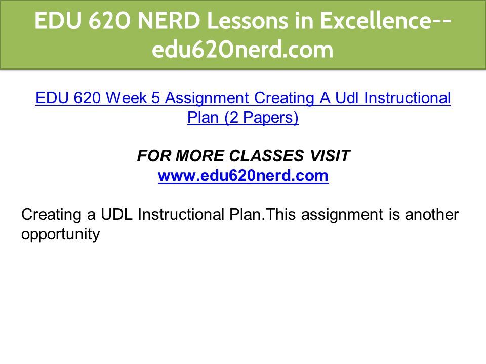 EDU 620 Week 5 Assignment Creating A Udl Instructional Plan (2 Papers) FOR MORE CLASSES VISIT   Creating a UDL Instructional Plan.This assignment is another opportunity EDU 620 NERD Lessons in Excellence-- edu620nerd.com