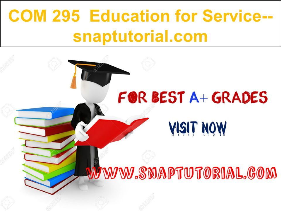COM 295 Education for Service-- snaptutorial.com