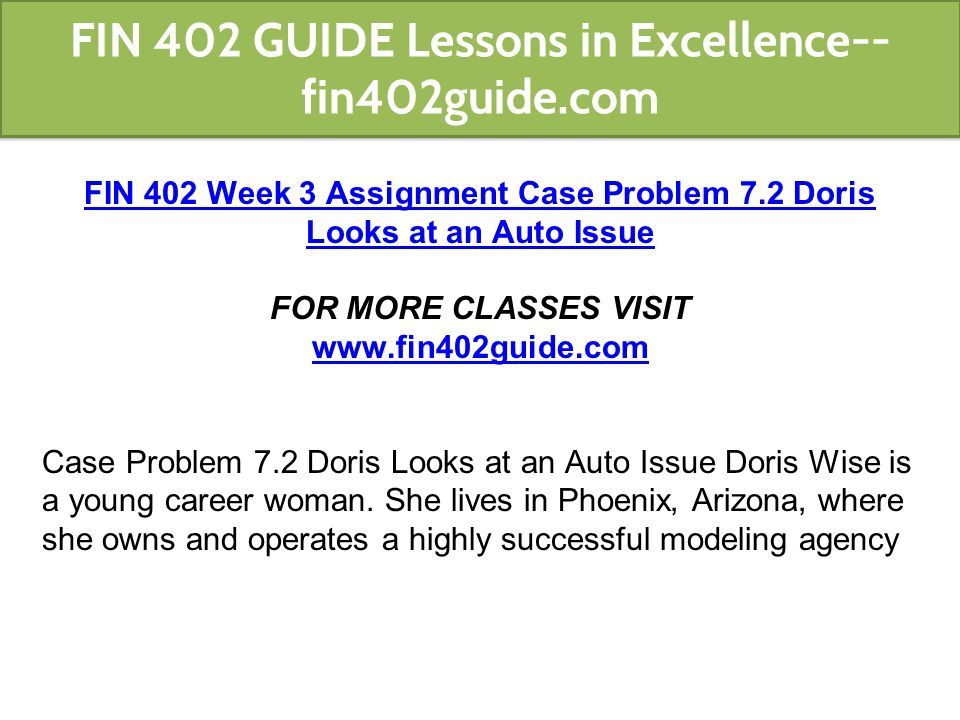FIN 402 Week 3 Assignment Case Problem 7.2 Doris Looks at an Auto Issue FOR MORE CLASSES VISIT   Case Problem 7.2 Doris Looks at an Auto Issue Doris Wise is a young career woman.