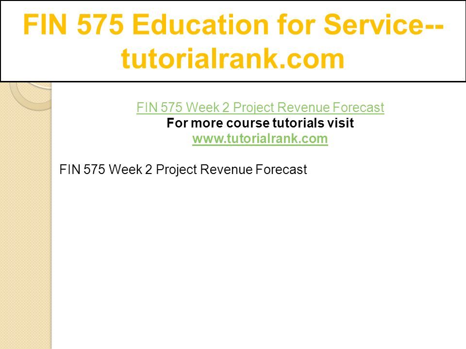 FIN 575 Education for Service-- tutorialrank.com FIN 575 Week 2 Project Revenue Forecast For more course tutorials visit   FIN 575 Week 2 Project Revenue Forecast