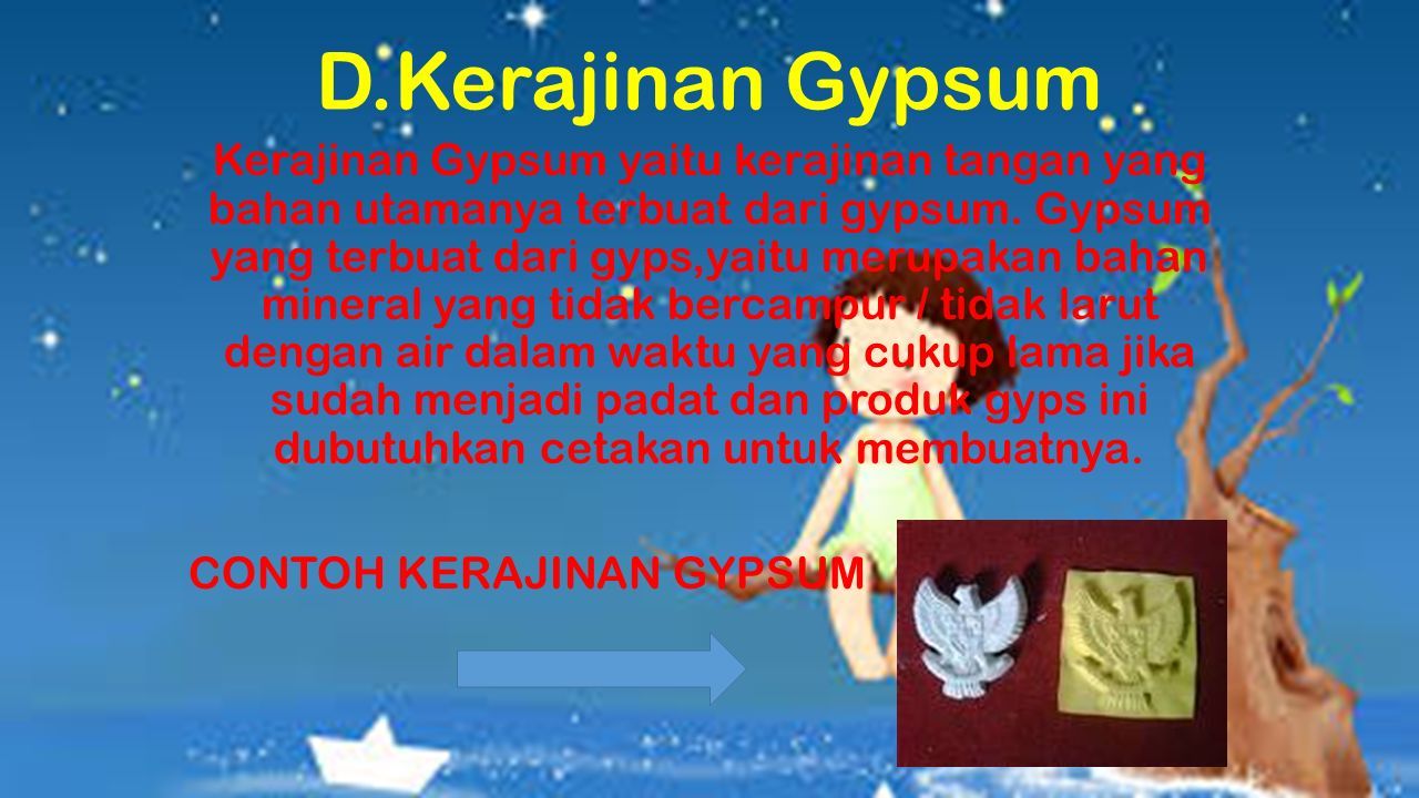 D.Kerajinan Gypsum Kerajinan Gypsum yaitu kerajinan tangan yang bahan utamanya terbuat dari gypsum.