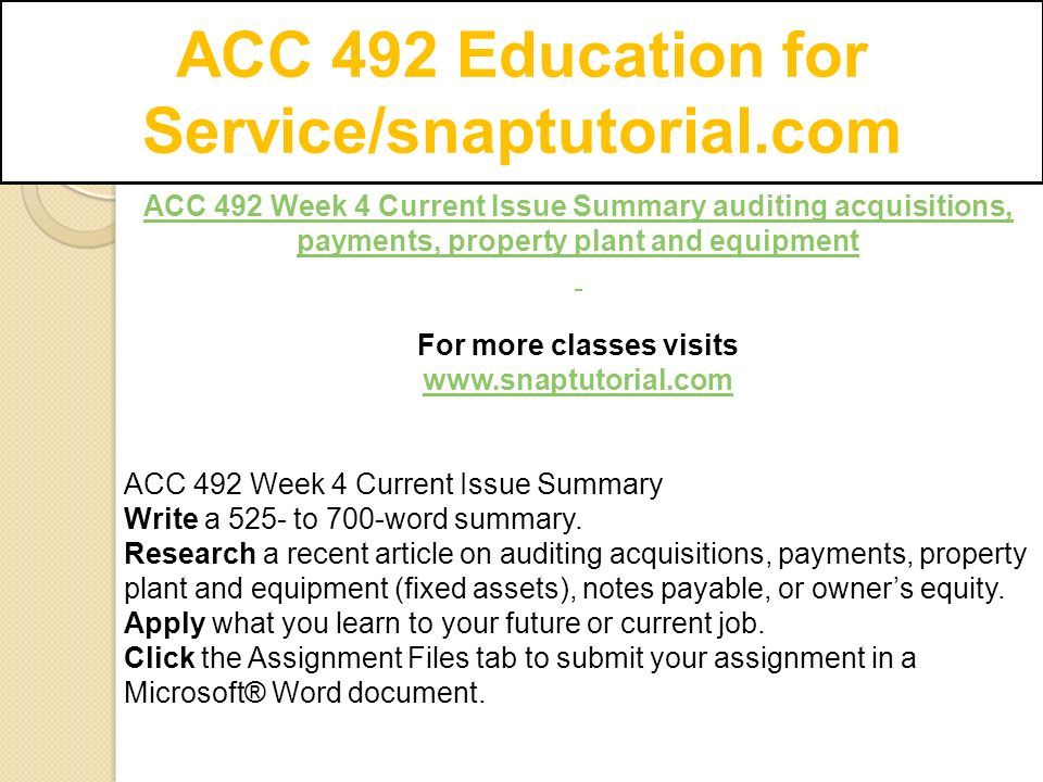 ACC 492 Education for Service/snaptutorial.com ACC 492 Week 4 Current Issue Summary auditing acquisitions, payments, property plant and equipment For more classes visits   ACC 492 Week 4 Current Issue Summary Write a 525- to 700-word summary.