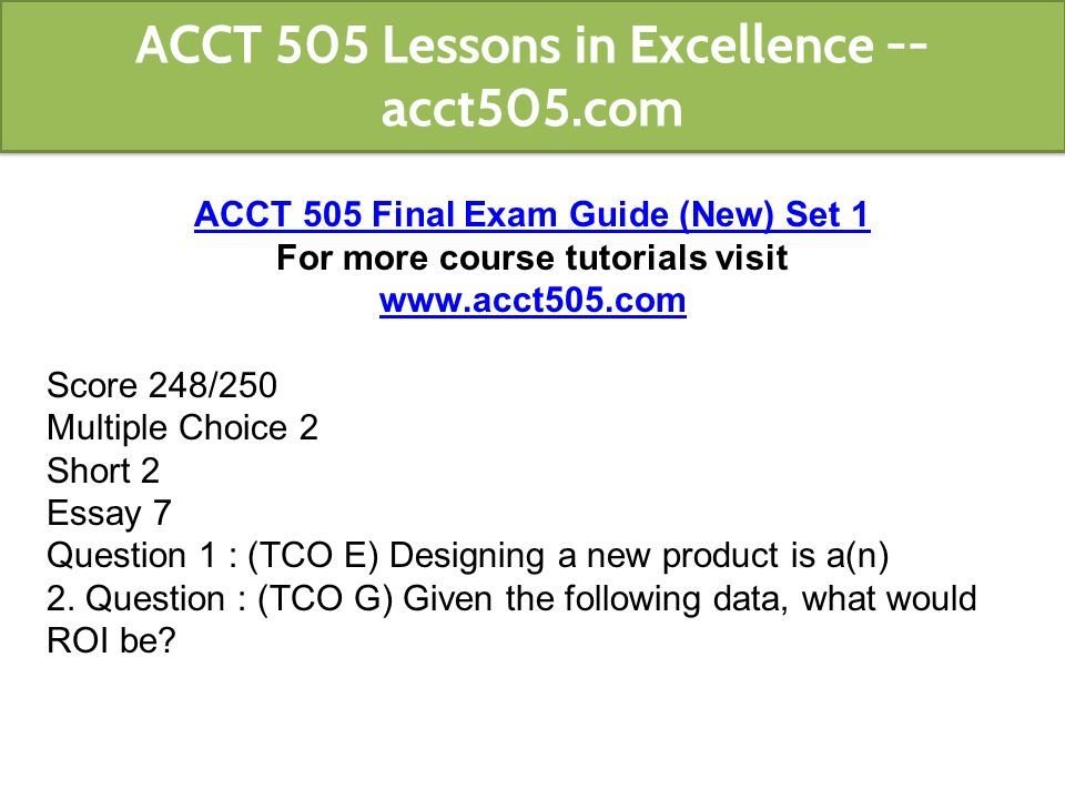 ACCT 505 Final Exam Guide (New) Set 1 For more course tutorials visit   Score 248/250 Multiple Choice 2 Short 2 Essay 7 Question 1 : (TCO E) Designing a new product is a(n) 2.
