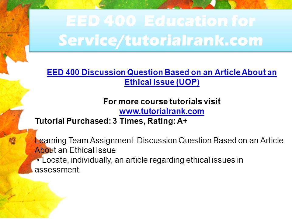 EED 400 Education for Service/tutorialrank.com EED 400 Discussion Question Based on an Article About an Ethical Issue (UOP) For more course tutorials visit   Tutorial Purchased: 3 Times, Rating: A+ Learning Team Assignment: Discussion Question Based on an Article About an Ethical Issue Locate, individually, an article regarding ethical issues in assessment.