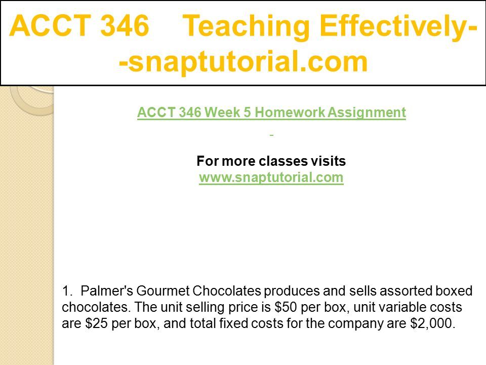 ACCT 346 Teaching Effectively- -snaptutorial.com ACCT 346 Week 5 Homework Assignment ­For more classes visits   1.