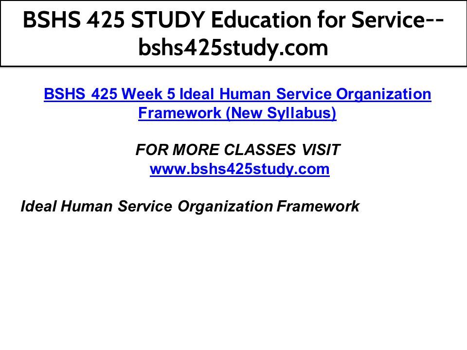 BSHS 425 Week 5 Ideal Human Service Organization Framework (New Syllabus) FOR MORE CLASSES VISIT   Ideal Human Service Organization Framework BSHS 425 STUDY Education for Service-- bshs425study.com