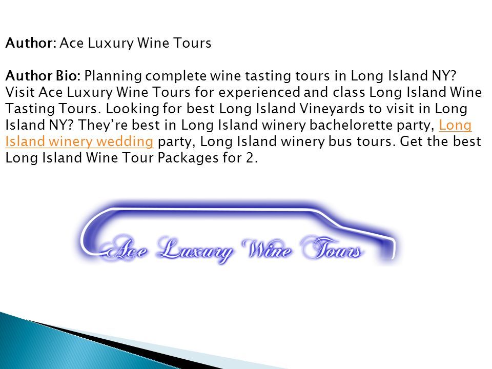 Author: Ace Luxury Wine Tours Author Bio: Planning complete wine tasting tours in Long Island NY.