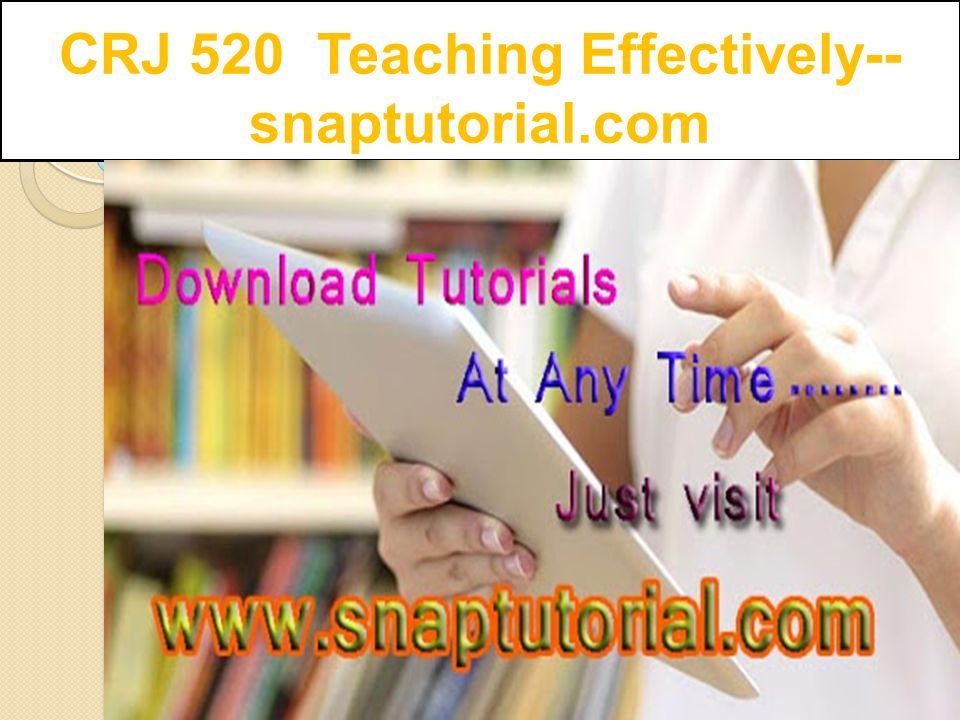 CRJ 520 Teaching Effectively-- snaptutorial.com