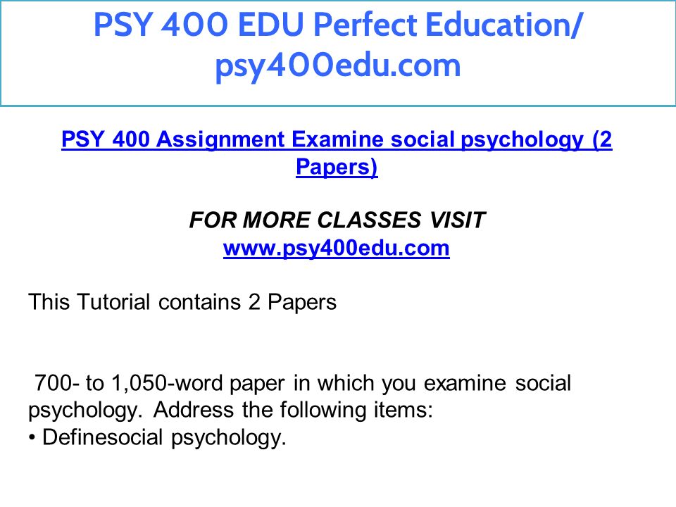 PSY 400 Assignment Examine social psychology (2 Papers) FOR MORE CLASSES VISIT   This Tutorial contains 2 Papers 700- to 1,050-word paper in which you examine social psychology.