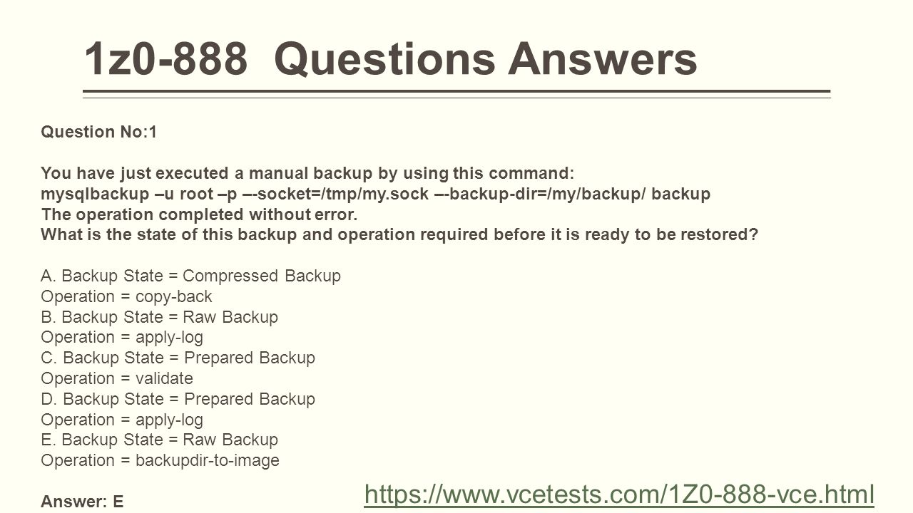 Question No:1 You have just executed a manual backup by using this command: mysqlbackup –u root –p –-socket=/tmp/my.sock –-backup-dir=/my/backup/ backup The operation completed without error.