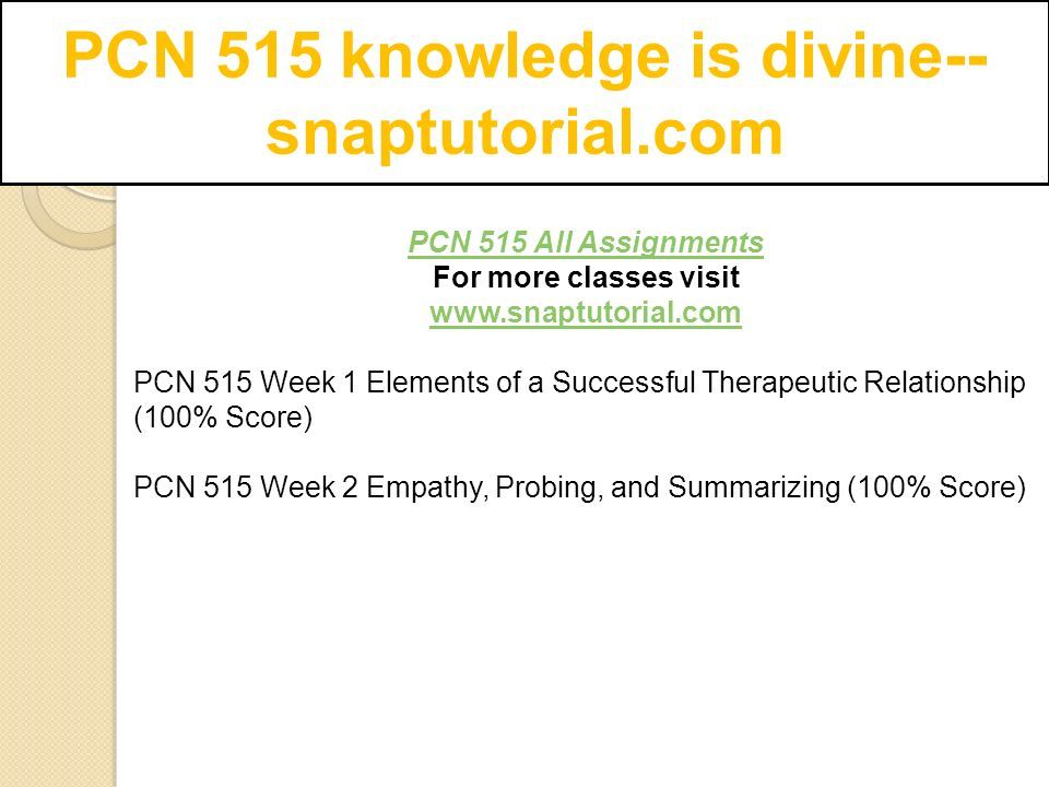 PCN 515 All Assignments For more classes visit   PCN 515 Week 1 Elements of a Successful Therapeutic Relationship (100% Score) PCN 515 Week 2 Empathy, Probing, and Summarizing (100% Score)